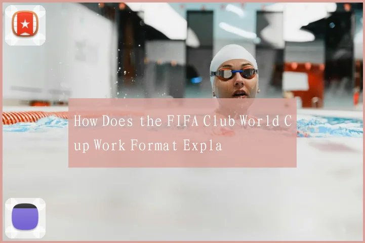How Does the FIFA Club World Cup Work Format Expla
