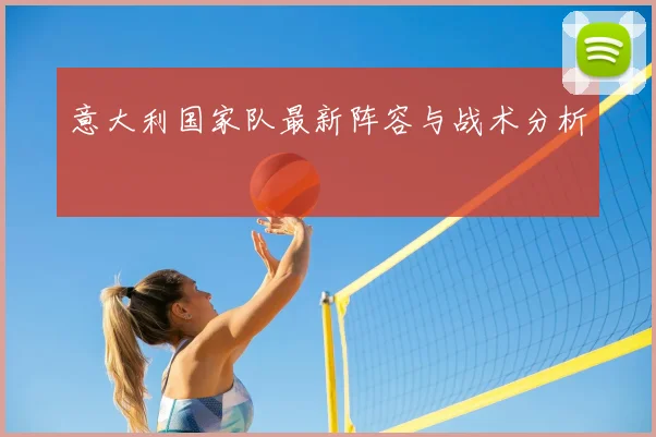 意大利国家队最新阵容与战术分析