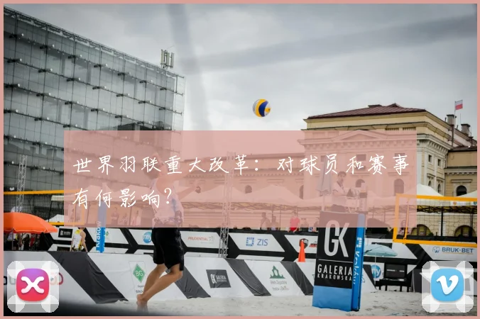 世界羽联重大改革：对球员和赛事有何影响？