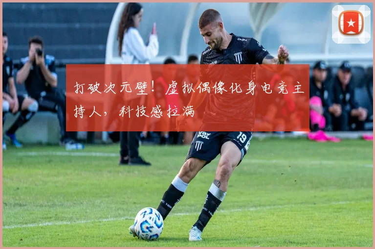 打破次元壁！虚拟偶像化身电竞主持人，科技感拉满