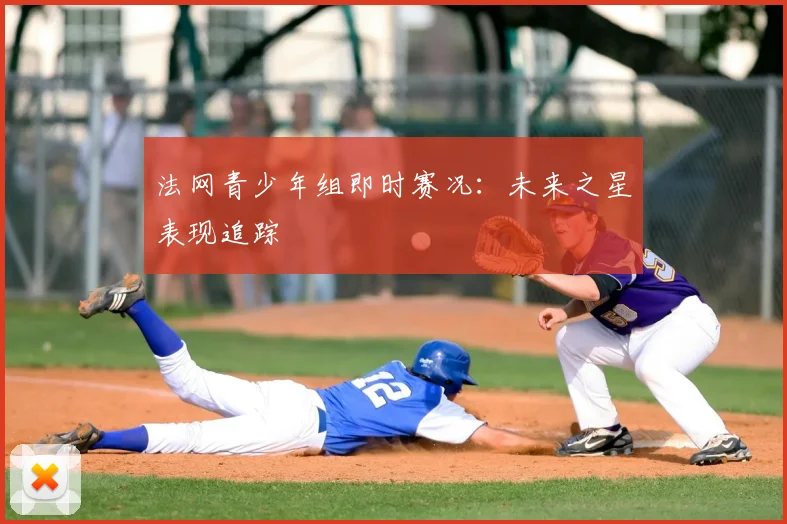 法网青少年组即时赛况：未来之星表现追踪