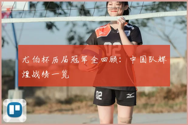 尤伯杯历届冠军全回顾：中国队辉煌战绩一览