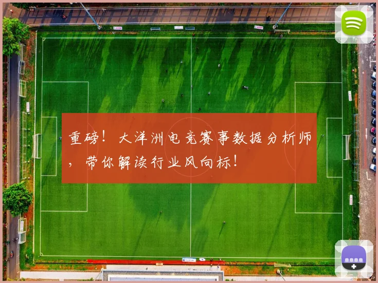 重磅！大洋洲电竞赛事数据分析师，带你解读行业风向标！