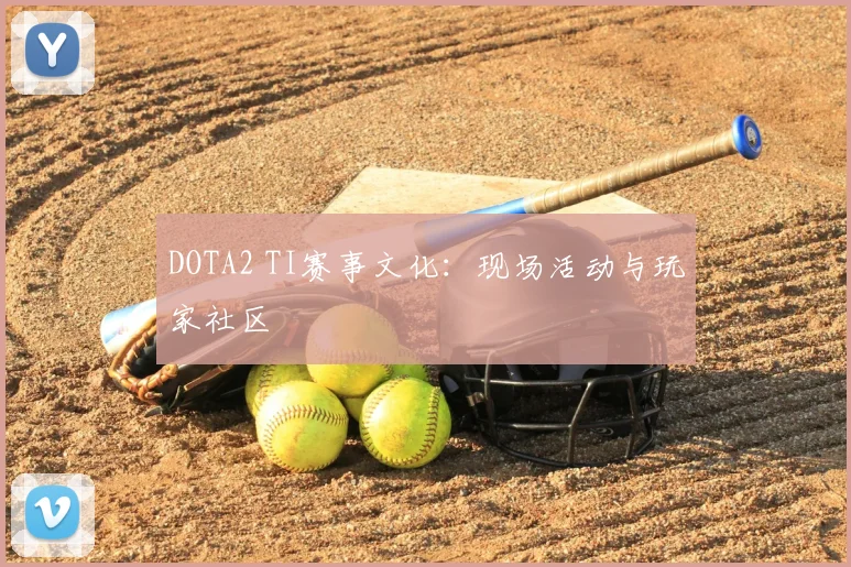 DOTA2 TI赛事文化：现场活动与玩家社区