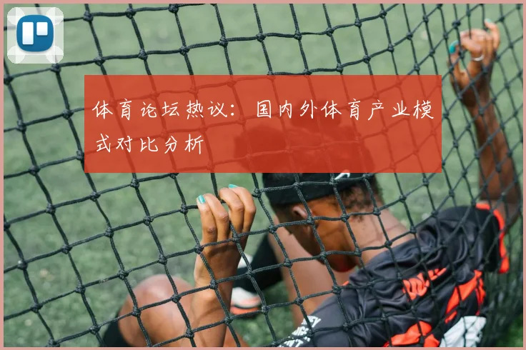 体育论坛热议:国内外体育产业模式对比分析