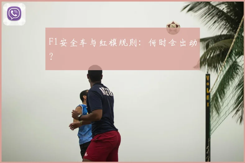 F1安全车与红旗规则：何时会出动？