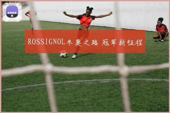 ROSSIGNOL冬奥之路 冠军新征程