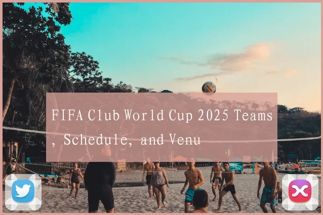 FIFA Club World Cup 2025 Teams, Schedule, and Venu