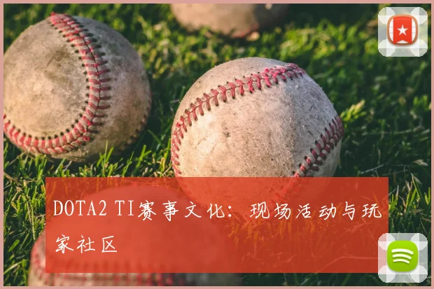 DOTA2 TI赛事文化：现场活动与玩家社区