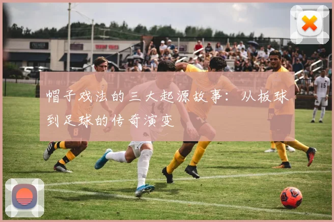 帽子戏法的三大起源故事：从板球到足球的传奇演变