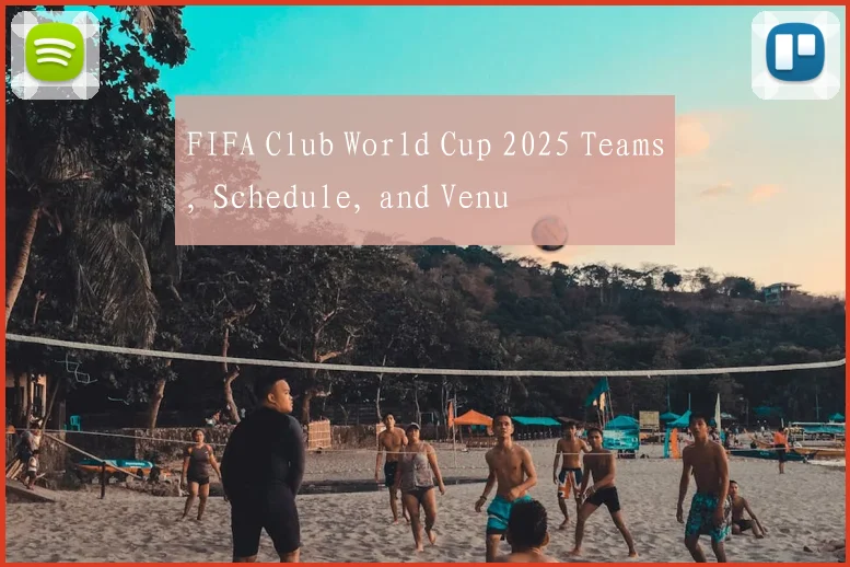 FIFA Club World Cup 2025 Teams, Schedule, and Venu
