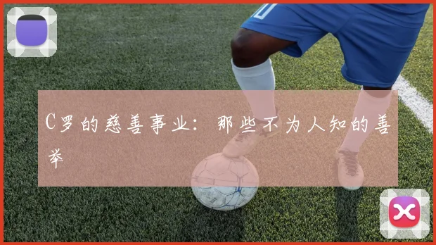 C罗的慈善事业：那些不为人知的善举