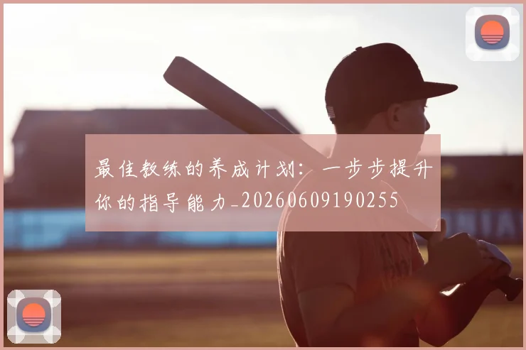 最佳教练的养成计划：一步步提升你的指导能力_20260609190255