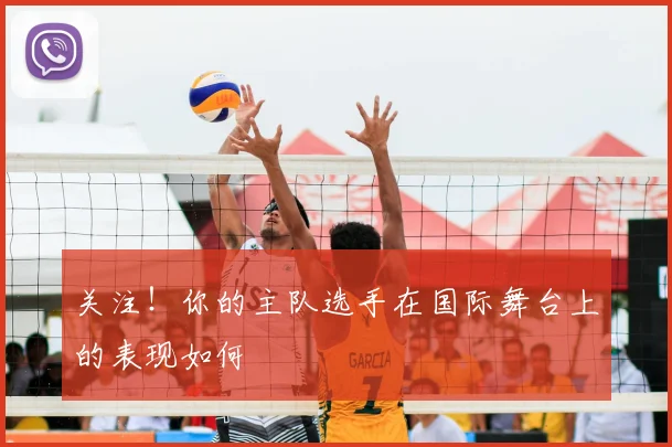关注！你的主队选手在国际舞台上的表现如何